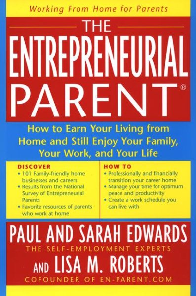 The Entrepreneurial Parent: How to Earn Your Living and Still Enjoy Your Family, Your Work and Your Life cover