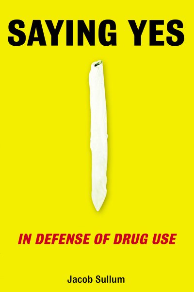 Saying Yes: In Defense of Drug Use cover