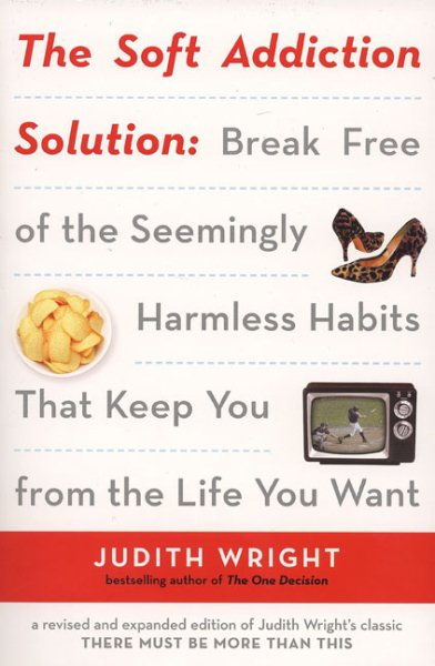 The Soft Addiction Solution: Break Free of the Seemingly Harmless Habits That Keep You from the Life You Want cover