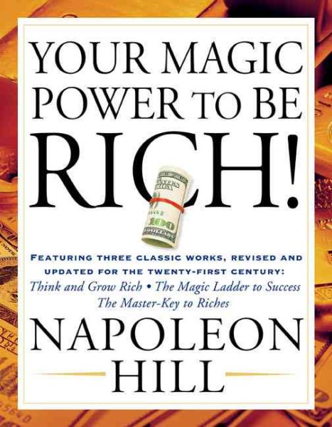 Your Magic Power to be Rich!: Featuring Three Classic Works, Revised and Updated for the Twenty-First Century: Think and Grow Rich, The Magic Ladder to Success, The Master-Key to Riches cover