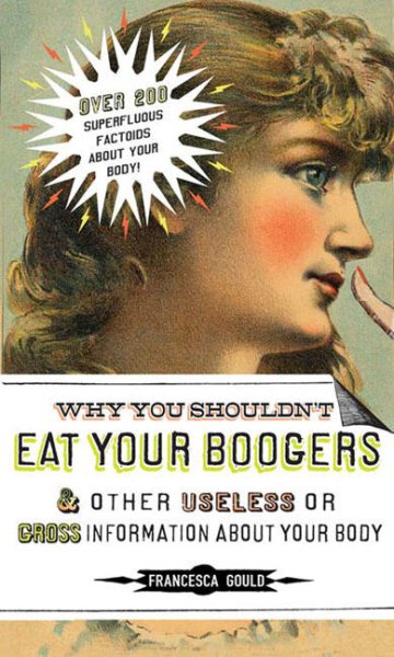 Why You Shouldn't Eat Your Boogers and Other Useless or Gross Information About: Information About Your Body cover
