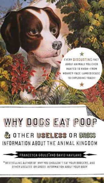 Why Dogs Eat Poop, and Other Useless or Gross Information About the Animal Kingdom: Every Disgusting Fact About Animals you Ever Wanted to Know -- from Monkey-Face cover