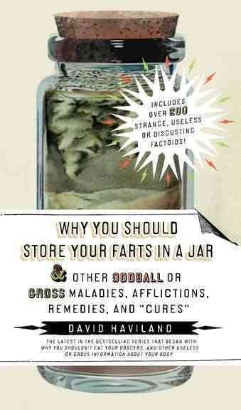 Why You Should Store Your Farts in a Jar Afflictions, Remedies, and "Cures": and Other Oddball or Gross Maladies, Afflictions, Remedies, and "Cures"
