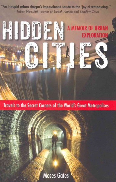 Hidden Cities: Travels to the Secret Corners of the World's Great Metropolises: a Memoir of Urban Exploration cover