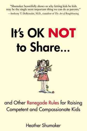 It's OK Not to Share and Other Renegade Rules for Raising Competent and Compassionate Kids cover