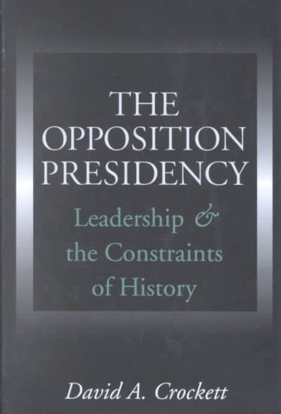 The Opposition Presidency: Leadership and the Constraints of History (Joseph V. Hughes Jr. and Holly O. Hughes Series on the Presidency and Leadership) cover
