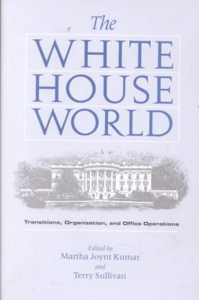 The White House World: Transitions, Organization, and Office Operations (Joseph V. Hughes Jr. and Holly O. Hughes Series on the Presidency and Leadership) cover