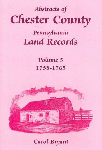 Abstracts of Chester County, Pennsylvania Land Records, Volume 5: 1758-1765 cover