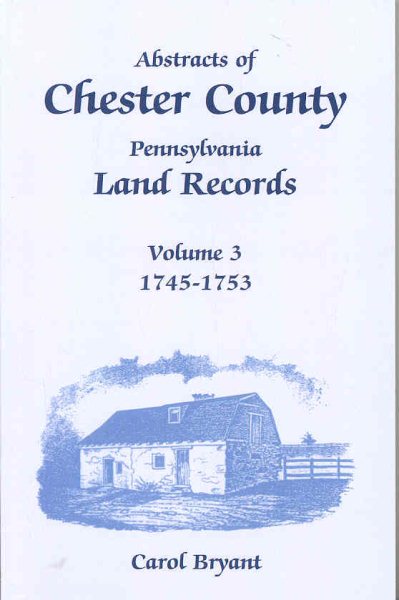 Abstracts of Chester County, Pennsylvania, Land Records, Volume 3: 1745-1753 cover