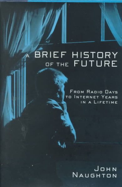 A Brief History of the Future: From Radio Days to Internet Years in a Lifetime cover