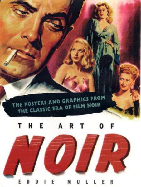 Art of Noir: The Posters And Graphics From The Classic Era Of Film Noir