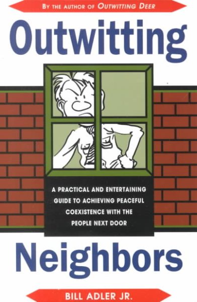 Outwitting Neighbors: A Practical and Entertaining Guide to Achieving Peaceful Coexistence with the People Next Door cover