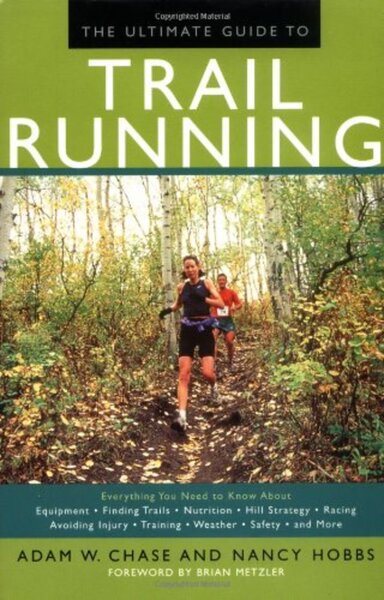 The Ultimate Guide to Trail Running: Everything You Need to Know About Equipment * Finding Trails * Nutrition * Hill Strategy * Racing * Avoiding Injury * Training * Weather * Safety cover