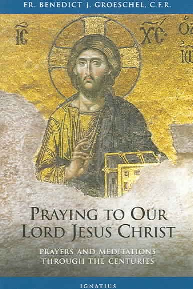 Praying to Our Lord Jesus Christ: Prayers and Meditations Through the Centuries cover