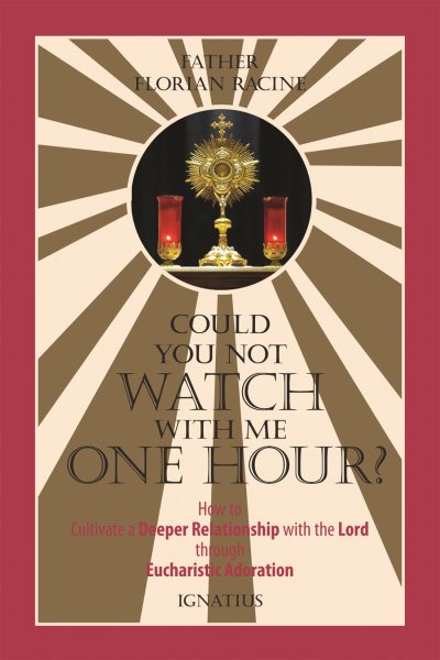 Could You Not Watch with Me One Hour?: How to Cultivate a Deeper Relationship with the Lord through Eucharistic Adoration cover