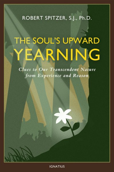 The Soul's Upward Yearning: Clues to Our Transcendent Nature from Experience and Reason (Happiness, Suffering, and Transcendence) (Volume 2) cover
