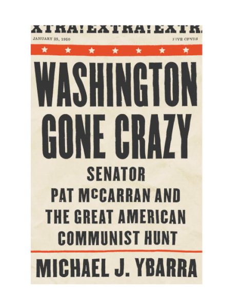 Washington Gone Crazy: Senator Pat McCarran and the Great American Communist Hunt cover