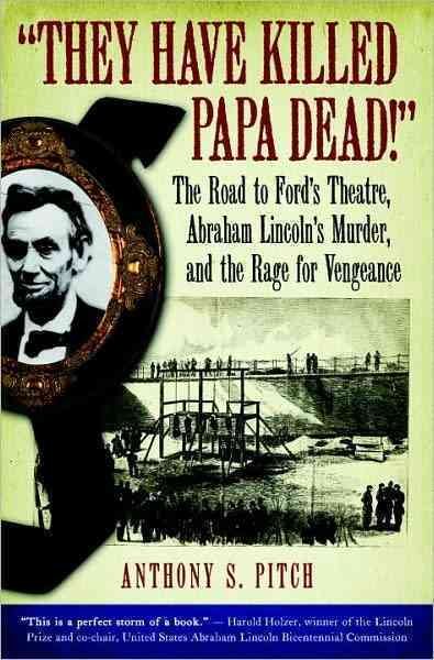 They Have Killed Papa Dead!: The Road to Ford's Theatre, Abraham Lincoln's Murder, and the Rage for Vengeance cover