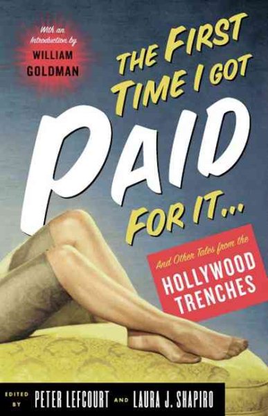 The First Time I Got Paid For It : Writers' Tales From The Hollywood Trenches cover