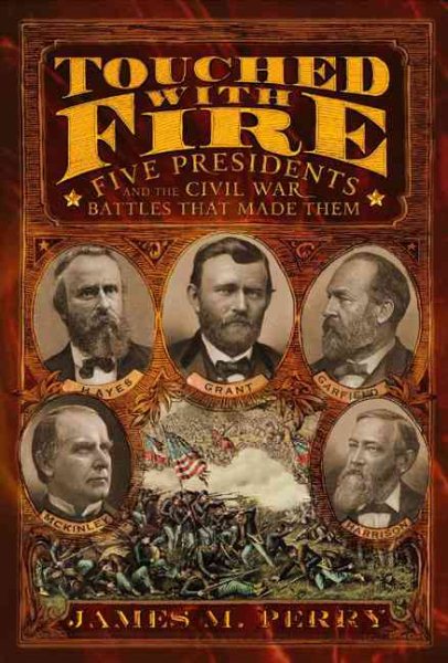 Touched With Fire: Five Presidents And The Civil War Battles That Made Them cover