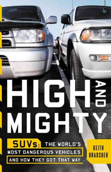 High and Mighty: SUVs--The World's Most Dangerous Vehicles and How They Got That Way cover