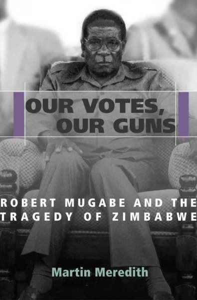 Our Votes, Our Guns: Robert Mugabe and the Tragedy of Zimbabwe cover