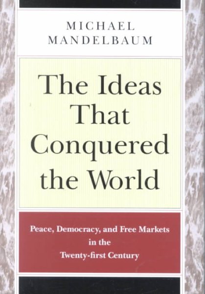 The Ideas that Conquered the World: Peace, Democracy, and Free Markets in the Twenty-first Century cover