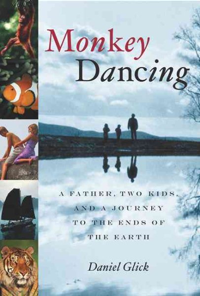 Monkey Dancing: A Father, Two Kids, And A Journey To The Ends Of The Earth