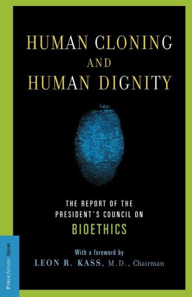 Human Cloning and Human Dignity: The Report of the President's Council On Bioethics cover