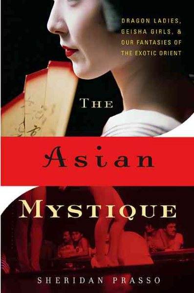 The Asian Mystique: Dragon Ladies, Geisha Girls, and Our Fantasies of the Exotic Orient cover