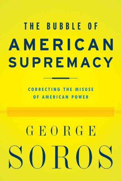 The Bubble Of American Supremacy: Correcting The Misuse Of American Power cover