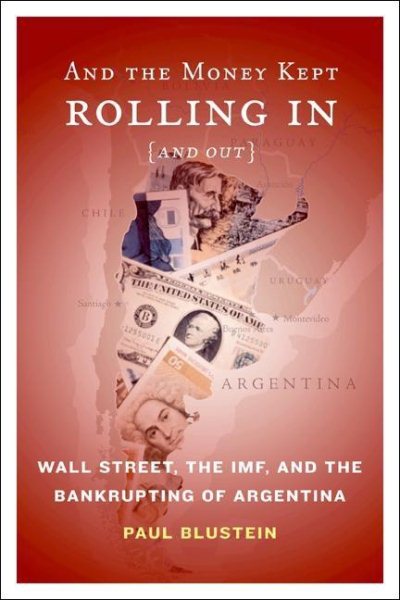 And the Money Kept Rolling In (and Out): Wall Street, the IMF, and the Bankrupting of Argentina cover