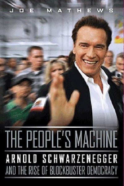 The People's Machine: Arnold Schwarzenegger And the Rise of Blockbuster Democracy cover