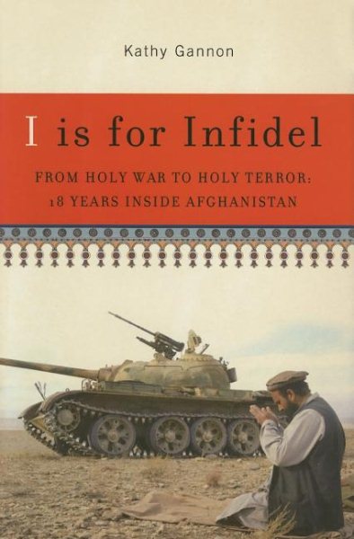 I Is for Infidel: From Holy War to Holy Terror: 18 Years Inside Afghanistan cover