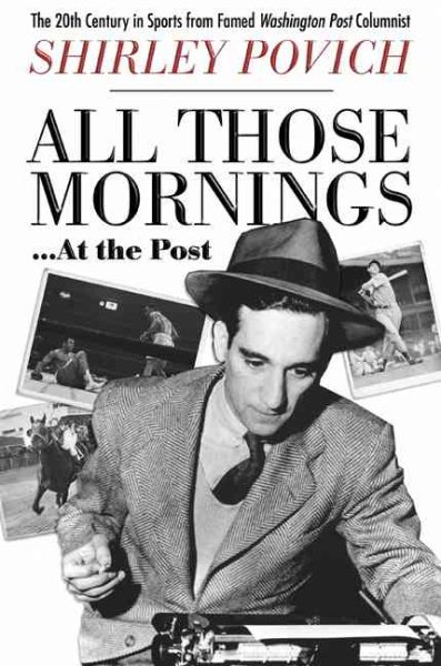 All Those Mornings . . . At the Post: The 20th Century in Sports from Famed Washington Post: Columnist Shirley Povich cover