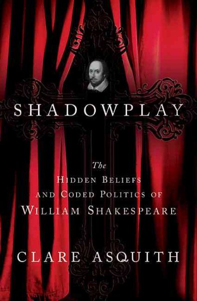 Shadowplay: The Hidden Beliefs and Coded Politics of William Shakespeare cover
