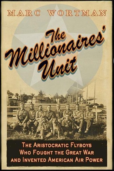 The Millionaire's Unit: The Aristocratic Flyboys who Fought the Great War and Invented American Airpower cover