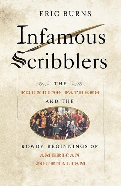 Infamous Scribblers: The Founding Fathers and the Rowdy Beginnings of American Journalism cover