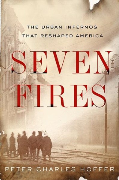 Seven Fires: The Urban Infernos that Reshaped America cover