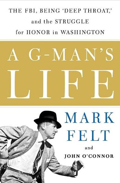 A G-Man's Life: The FBI, Being 'Deep Throat,' And the Struggle for Honor in Washington cover