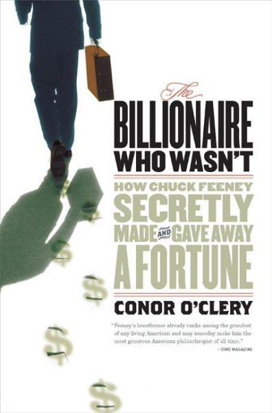 The Billionaire Who Wasn't: How Chuck Feeney Made and Gave Away a Fortune Without Anyone Knowing cover