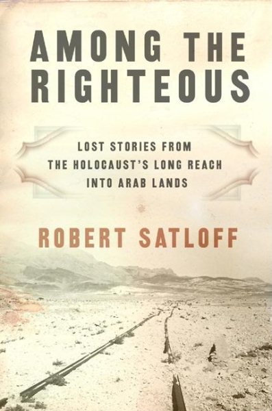 Among the Righteous: Lost Stories from the Holocaust's Long Reach into Arab Lands cover