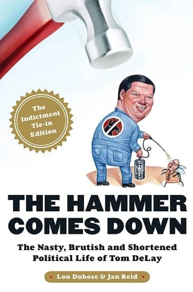 The Hammer Comes Down: The Nasty, Brutish, and Shortened Political Life of Tom DeLay cover