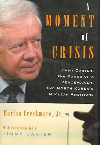 A Moment of Crisis: Jimmy Carter, The Power of a Peacemaker, and North Korea's Nuclear Ambitions cover