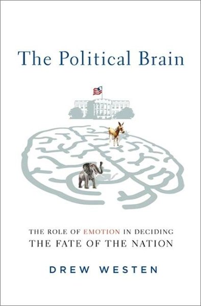 The Political Brain: The Role of Emotion in Deciding the Fate of the Nation cover