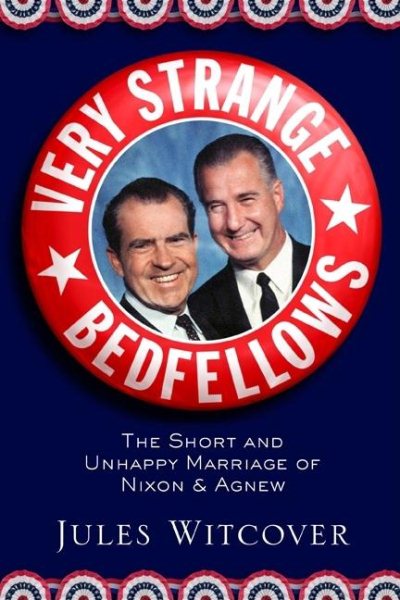 Very Strange Bedfellows: The Short and Unhappy Marriage of Richard Nixon & Spiro Agnew cover