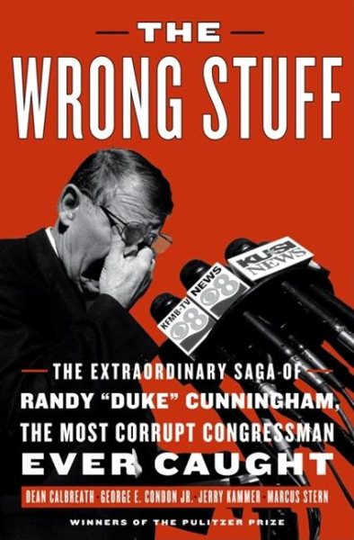 The Wrong Stuff: The Extraordinary Saga of Randy "Duke" Cunningham, the Most Corrupt Congressman Ever Caught cover