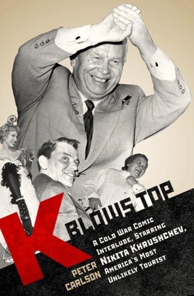 K Blows Top: A Cold War Comic Interlude Starring Nikita Khrushchev, America's Most Unlikely Tourist cover