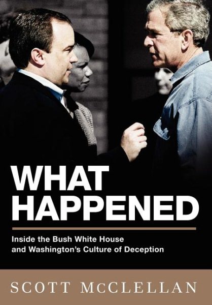 What Happened: Inside the Bush White House and Washington's Culture of Deception cover