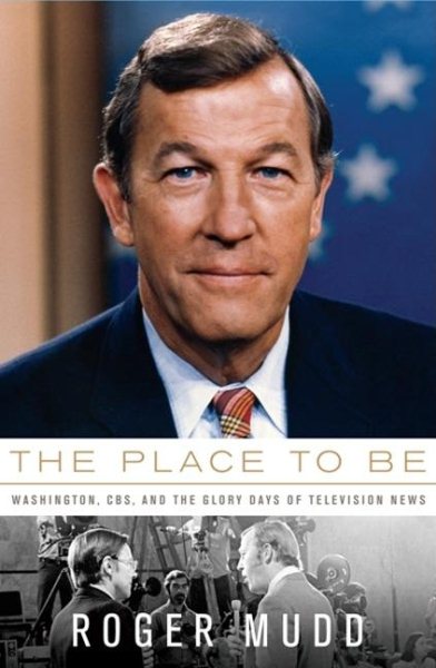 The Place to Be: Washington, CBS, and the Glory Days of Television News cover